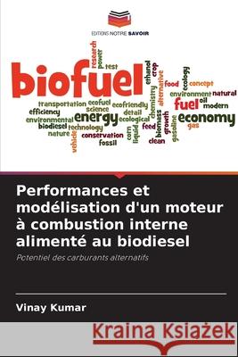 Performances et modélisation d'un moteur à combustion interne alimenté au biodiesel Kumar, Vinay 9786208738655 Editions Notre Savoir - książka