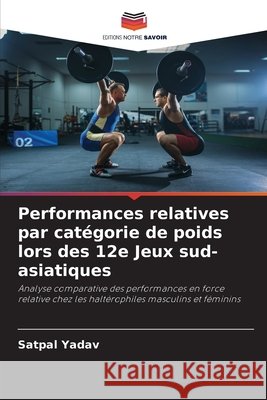 Performances relatives par cat?gorie de poids lors des 12e Jeux sud-asiatiques Satpal Yadav 9786630350937 Editions Notre Savoir - książka