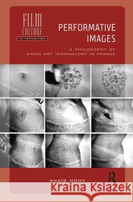 Performative Images: A Philosophy of Video Art Technology in France Anaïs Nony 9789463722827 Amsterdam University Press (RJ) - książka
