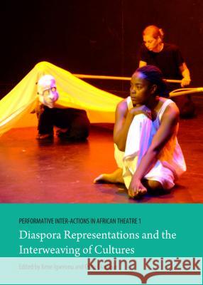 Performative Inter-Actions in African Theatre 1: Diaspora Representations and the Interweaving of Cultures Kene Igweonu Osita Okagbue 9781443853781 Cambridge Scholars Publishing - książka