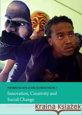 Performative Inter-Actions in African Theatre 2: Innovation, Creativity and Social Change Kene Igweonu Osita Okagbue 9781443853804 Cambridge Scholars Publishing - książka