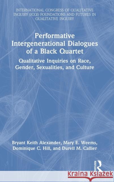 Performative Intergenerational Dialogues of a Black Quartet: Qualitative Inquiries on Race, Gender, Sexualities, and Culture Bryant Keith Alexander Mary E. Weems Dominique C. Hill 9781032228167 Routledge - książka