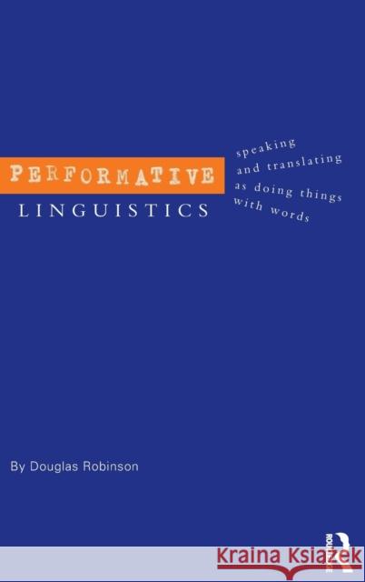 Performative Linguistics: Speaking and Translating as Doing Things with Words Robinson, Douglas 9780415300360 Routledge - książka