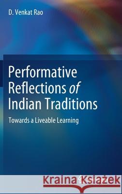 Performative Reflections of Indian Traditions: Towards a Liveable Learning D. Venkat Rao 9789811623905 Springer - książka