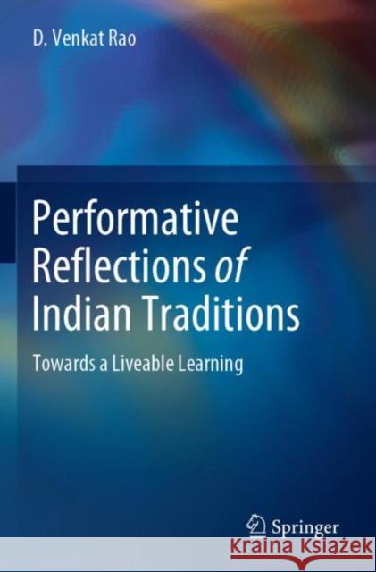 Performative Reflections of Indian Traditions: Towards a Liveable Learning Rao, D. Venkat 9789811623936 Springer Nature Singapore - książka