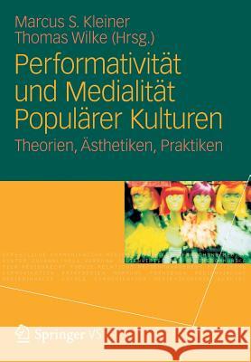 Performativität Und Medialität Populärer Kulturen: Theorien, Ästhetiken, Praktiken Kleiner, Marcus S. 9783531183572 Vs Verlag F R Sozialwissenschaften - książka