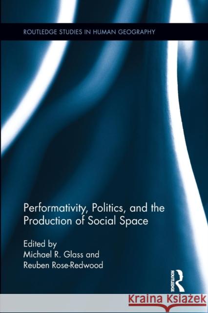 Performativity, Politics, and the Production of Social Space Michael R. Glass Reuben Rose-Redwood 9781138954007 Routledge - książka