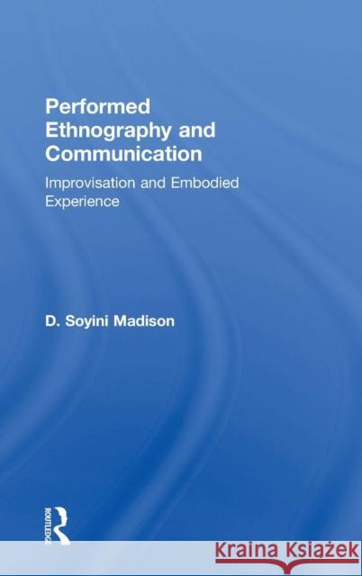 Performed Ethnography and Communication: Improvisation and Embodied Experience D. Soyini Madison 9781138789012 Routledge - książka