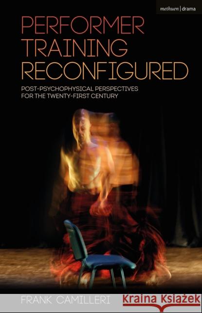 Performer Training Reconfigured: Post-Psychophysical Perspectives for the Twenty-First Century Frank Camilleri 9781350149229 Methuen Drama - książka