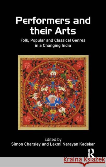 Performers and Their Arts: Folk, Popular and Classical Genres in a Changing India Simon Charsley Kadekar Laxmi Narayan 9780367176020 Routledge Chapman & Hall - książka