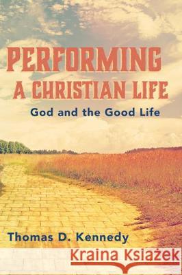 Performing a Christian Life Thomas D. Kennedy 9781532689710 Cascade Books - książka