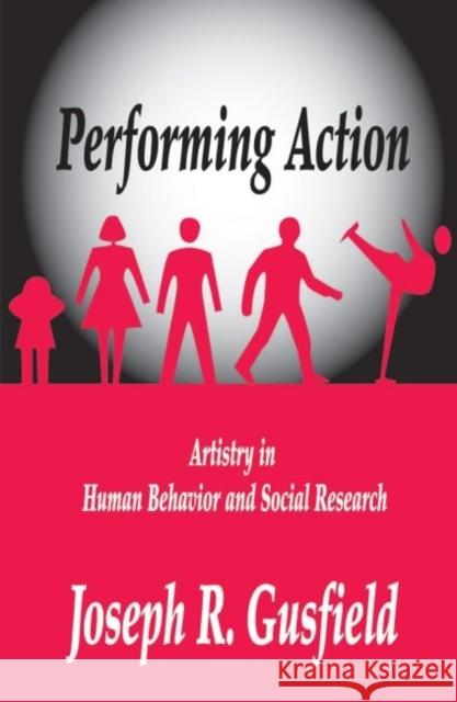 Performing Action: Artistry in Human Behavior and Social Research Joseph R. Gusfield 9781412856119 Transaction Publishers - książka