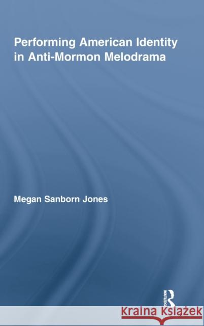 Performing American Identity in Anti-Mormon Melodrama Sanborn Jone 9780415800594 Routledge - książka