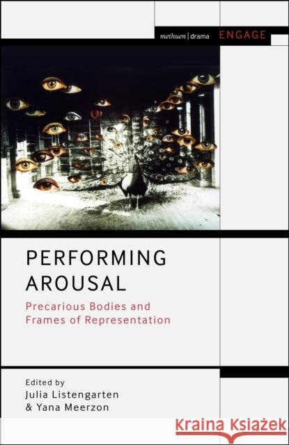 Performing Arousal: Precarious Bodies and Frames of Representation Listengarten, Julia 9781350279469 Bloomsbury Publishing PLC - książka