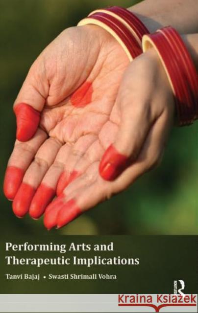 Performing Arts and Therapeutic Implications Tanvi Bajaj Swasti Shrimali Vohra 9780415710114 Routledge India - książka
