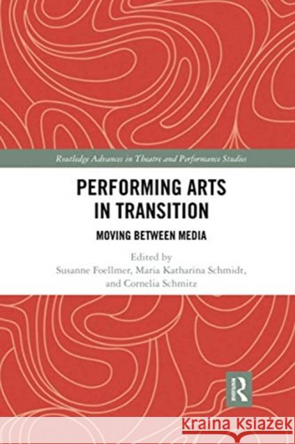 Performing Arts in Transition: Moving Between Media Susanne Foellmer Maria Katharina Schmidt Cornelia Schmitz 9780367732356 Routledge - książka