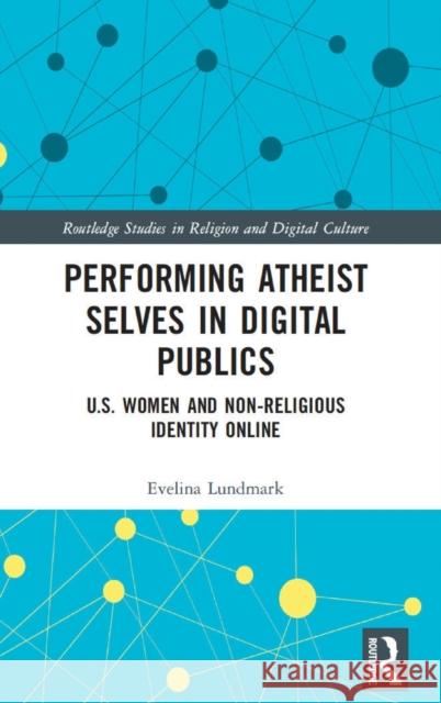Performing Atheist Selves in Digital Publics: U.S. Women and Non-Religious Identity Online Lundmark, Evelina 9781032021676 Taylor & Francis Ltd - książka