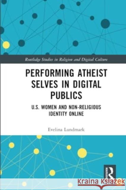 Performing Atheist Selves in Digital Publics: U.S. Women and Non-Religious Identity Online Evelina Lundmark 9781032034645 Routledge - książka