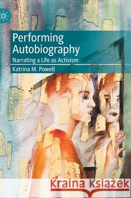 Performing Autobiography: Narrating a Life as Activism Katrina M. Powell 9783030645977 Palgrave MacMillan - książka