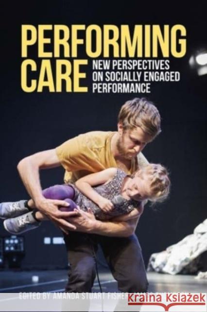 Performing Care: New Perspectives on Socially Engaged Performance Amanda Stuart Fisher James Thompson 9781526163967 Manchester University Press - książka