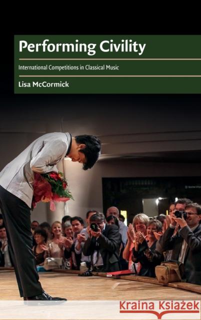 Performing Civility: International Competitions in Classical Music Lisa McCormick 9781107100862 CAMBRIDGE UNIVERSITY PRESS - książka
