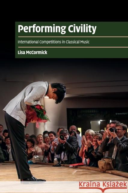 Performing Civility: International Competitions in Classical Music McCormick, Lisa 9781107498297 Cambridge University Press - książka