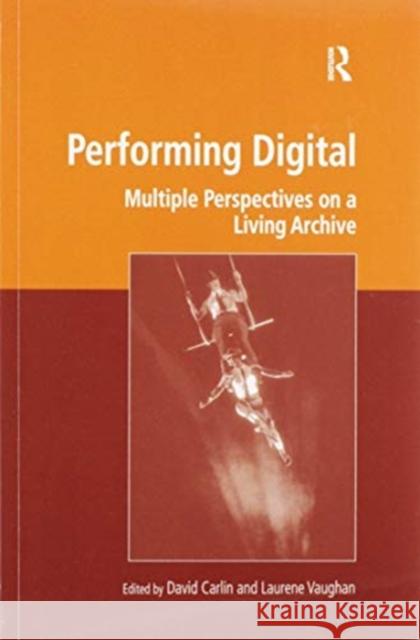 Performing Digital: Multiple Perspectives on a Living Archive David Carlin Laurene Vaughan 9780367598990 Routledge - książka