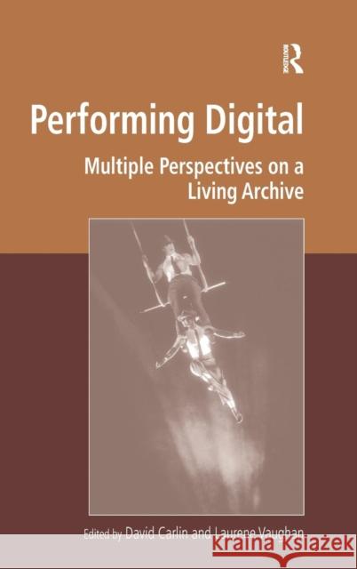 Performing Digital: Multiple Perspectives on a Living Archive David Carlin Laurene Vaughan Marilyn Deegan 9781472429728 Ashgate Publishing Limited - książka