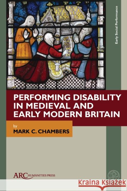 Performing Disability in Medieval and Early Modern Britain Mark C. (Department of English Studies at Durham University) Chambers 9781802700091 Arc Humanities Press - książka