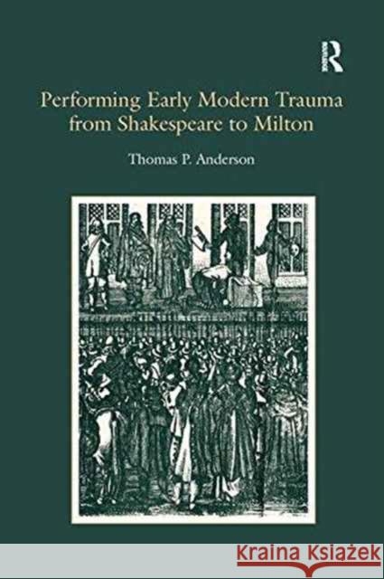 Performing Early Modern Trauma from Shakespeare to Milton Thomas P. Anderson   9781138274853 Routledge - książka