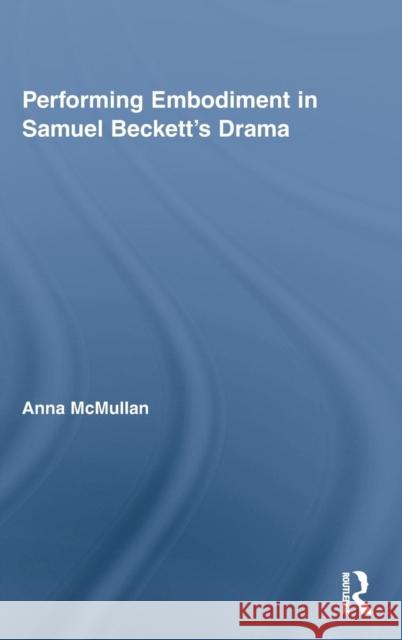 Performing Embodiment in Samuel Beckett's Drama Anna McMullan 9780415385985 Routledge - książka