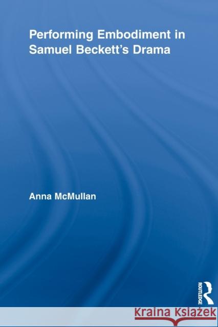 Performing Embodiment in Samuel Beckett's Drama Anna McMullan 9780415634205 Routledge - książka