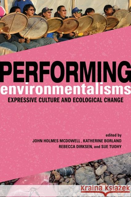 Performing Environmentalisms: Expressive Culture and Ecological Change John Holmes McDowell Katherine Borland Rebecca Dirksen 9780252044038 University of Illinois Press - książka