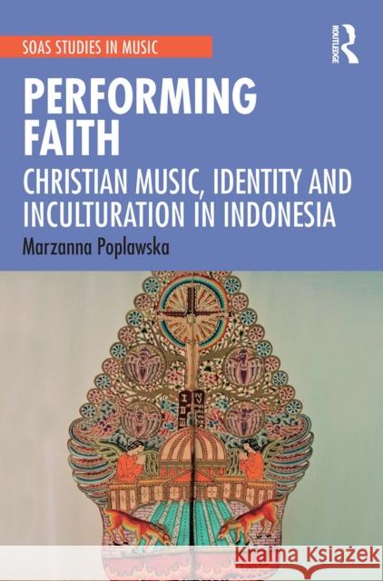 Performing Faith: Christian Music, Identity and Inculturation in Indonesia Marzanna Poplawska 9781032238487 Routledge - książka