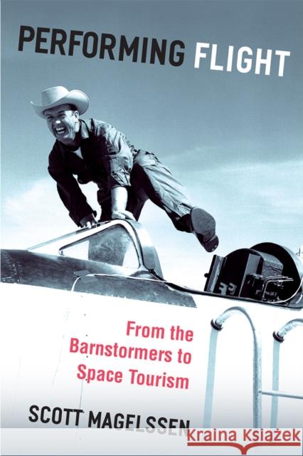 Performing Flight: From the Barnstormers to Space Tourism Scott Magelssen 9780472054534 University of Michigan Press - książka