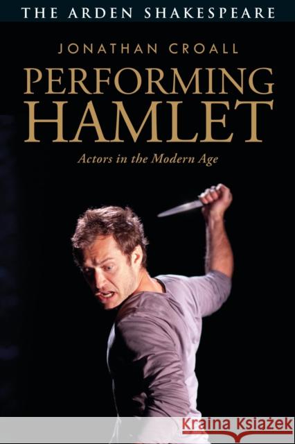 Performing Hamlet: Actors in the Modern Age Jonathan Croall 9781350030756 Bloomsbury Arden Shakespeare - książka