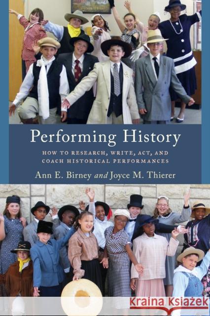 Performing History: How to Research, Write, Act, and Coach Historical Performances Joyce M. Thierer Ann Birney 9781442278905 Rowman & Littlefield Publishers - książka