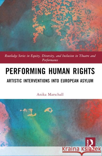 Performing Human Rights: Artistic Interventions Into European Asylum Anika Marschall 9780367626877 Taylor & Francis Ltd - książka