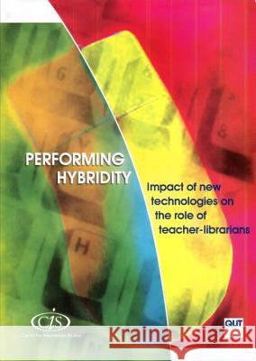 Performing Hybridity: Impact of New Technologies on the Role of Teacher-Librarians  9781876938000 Charles Sturt University, Centre for Informat - książka