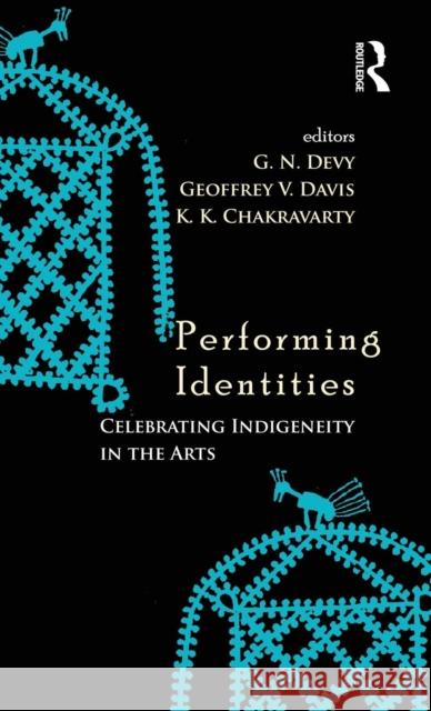 Performing Identities: Celebrating Indigeneity in the Arts Geoffrey V. Davis G. N. Devy K. K. Chakravarty 9781138795990 Taylor and Francis - książka