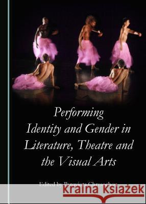 Performing Identity and Gender in Literature, Theatre and the Visual Arts Panayiota Chrysochou 9781443843096 Cambridge Scholars Publishing - książka