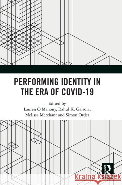 Performing Identity in the Era of COVID-19 Lauren O'Mahony Rahul K. Gairola Melissa Merchant 9781032514512 Routledge - książka