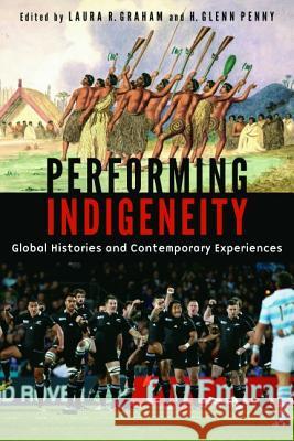 Performing Indigeneity: Global Histories and Contemporary Experiences Laura R. Graham H. Glenn Penny 9780803271951 University of Nebraska Press - książka