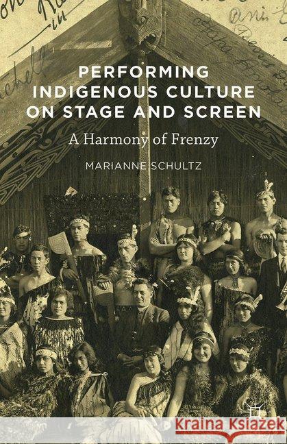 Performing Indigenous Culture on Stage and Screen: A Harmony of Frenzy Schultz, Marianne 9781349720965 Palgrave Macmillan - książka