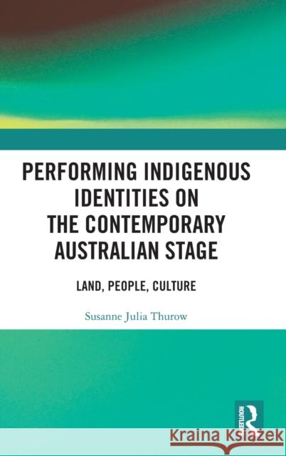 Performing Indigenous Identities on the Contemporary Australian Stage: Land, People, Culture Susanne Julia Thurow 9780367242725 Routledge - książka