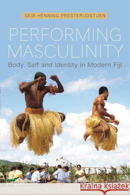 Performing Masculinity: Body, Self and Identity in Modern Fiji Geir Henning Presterudstuen 9781350183841 Bloomsbury Academic - książka