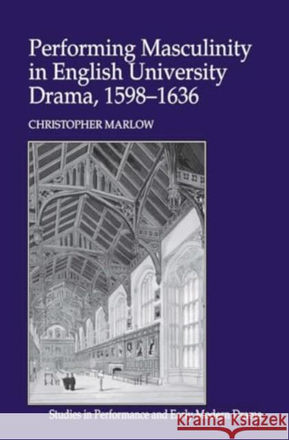 Performing Masculinity in English University Drama, 1598-1636 Christopher Marlow 9781032928111 Routledge - książka