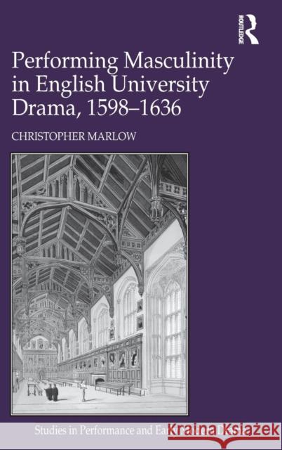 Performing Masculinity in English University Drama, 1598-1636 Christopher Marlow   9781409410195 Ashgate Publishing Limited - książka