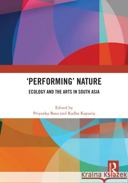 'Performing' Nature: Ecology and the Arts in South Asia Priyanka Basu Radha Kapuria 9781032875354 Routledge - książka