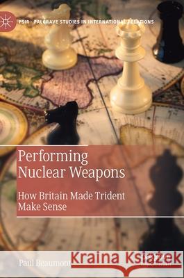 Performing Nuclear Weapons: How Britain Made Trident Make Sense Paul Beaumont 9783030675752 Palgrave MacMillan - książka